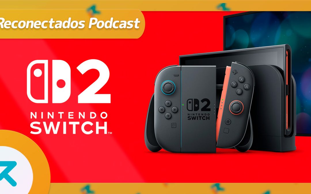 Reconectados 8×21: ESPECIAL Nintendo Switch 2 a fondo y todos los detalles del anuncio oficial